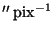 $''\,\rm {pix}^{-1}$